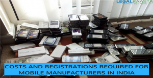 Costs and Registrations Required for Mobile Manufacturers in India