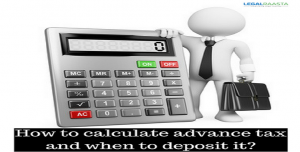 How to calculate advance tax and when to deposit it?