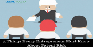3 Things Every Entrepreneur Must Know About Patent Risk