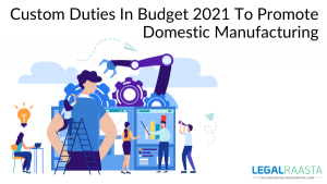 New Changes In Custom Duties In Budget 2021 To Promote Domestic Manufacturing