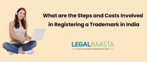 What are the Steps and Costs Involved in Registering a Trademark in India?