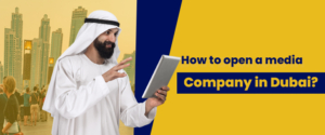 How to open a media company in Dubai?