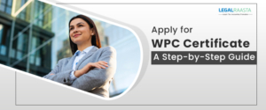 Apply for WPC Certificate: A Step-by-Step Guide | Get Started Now