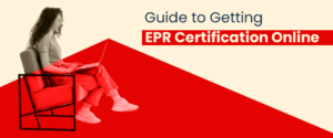 Guide To Getting EPR Certification Online | Steps & Documents