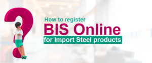 Learn How to register bis online for Import Steel products: Complete guide