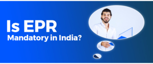 Is EPR mandatory in India? : Get epr certification,