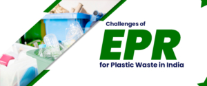 Challenges of Extended Producer Responsibility (EPR) for Plastic Waste in India