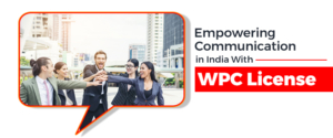 Empowering Communication In India With WPC License