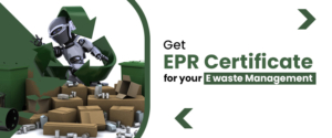 How to Get EPR Certificate for your E-waste Management?