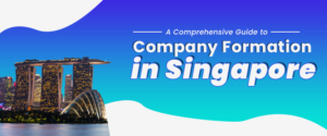 A Comprehensive Guide to Company Formation in Singapore