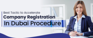 What Is Best Tactic to Accelerate Company Registration In Dubai Procedure?