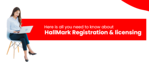 Here is all you Need to know about HallMark Registration & Licensing