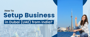 How To Setup Business In Dubai (UAE) From India?