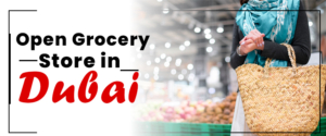 Open Grocery Store in Dubai