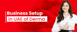 What Are Steps For Business Setup In UAE Of Derma ?