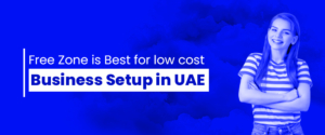 Which Free Zone Is Best For Low Cost Business Setup In UAE ?