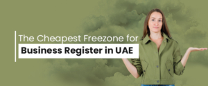 What Is The Cheapest Freezone For Business Register In UAE?