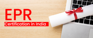 Is It Obligatory To Seek EPR Certification In India?