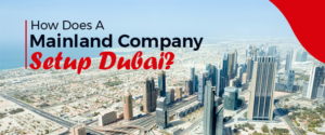 How Does A Mainland Company Setup Dubai?