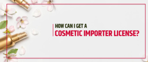 How Can I Get a Cosmetic Importer License?