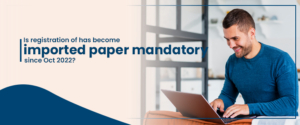Is Registration of has Become Imported Paper Mandatory Since Oct 2022?