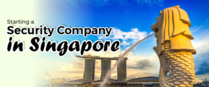 Starting a Security Company in Singapore?