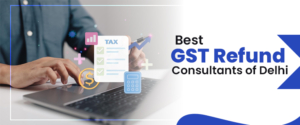 Best GST Refund Consultants Of Delhi