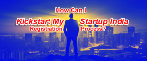 How Can I Kickstart My Startup India Registration Process?