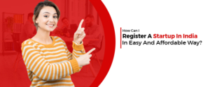 How Can I Register A Startup In India In Easy And Affordable Way?