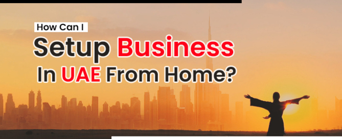 How Can I Setup Business In UAE From Home