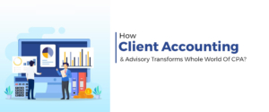How Client Accounting & Advisory Transforms Whole World Of CPA?