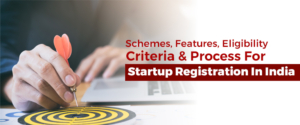 Schemes, Features, Eligibility Criteria & Process For Startup Registration In India