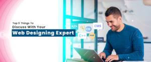 Top 5 Things To Discuss With Your Web Designing Expert