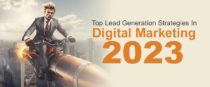 Top Lead Generation Strategies In Digital Marketing 2023