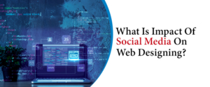What Is Impact Of Social Media On Web Designing?