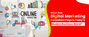 What Role Digital Marketing Consultant Plays In Today’s Modern Business World?