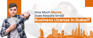 How Much Money Does Require Small Business License In Dubai?