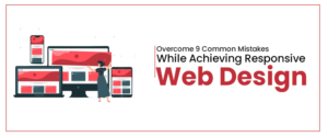 Overcome 9 Common Mistakes While Achieving Responsive Web Design