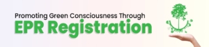 Promoting Green Consciousness Through EPR Registration