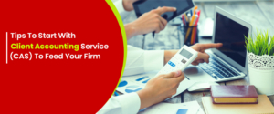 Tips To Start With Client Accounting Service(CAS) To Feed Your Firm
