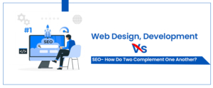 Web Design, Development Vs SEO- How Do Two Complement One Another?