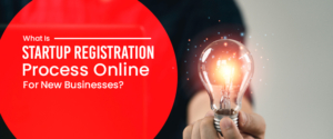 What Is Startup Registration Process Online For New Businesses?