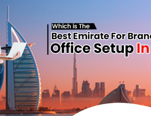 Which is The Best Emirate For Branch Office Setup In Dubai?