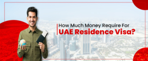 How Much Money Require For UAE Residence Visa?