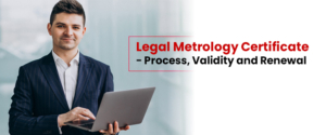 Legal Metrology Certificate- Process, Validity and Renewal