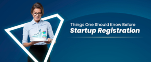 Things One Should Know Before Startup Registration