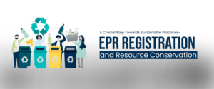 A Crucial Step Towards Sustainable Practices- EPR Registration and Resource Conservation