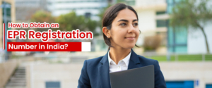 How to Obtain an EPR Registration Number in India?