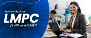 How to Obtain an LMPC Certificate in Delhi?
