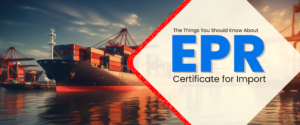 The Things You Should Know About EPR Certificate for Import